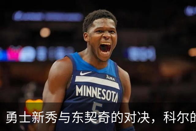勇士新秀与东契奇的对决，科尔的精彩吐槽引发球迷热议！
